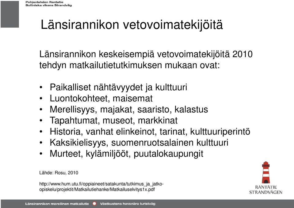 Historia, vanhat elinkeinot, tarinat, kulttuuriperintö Kaksikielisyys, suomenruotsalainen kulttuuri Murteet, kylämiljööt,