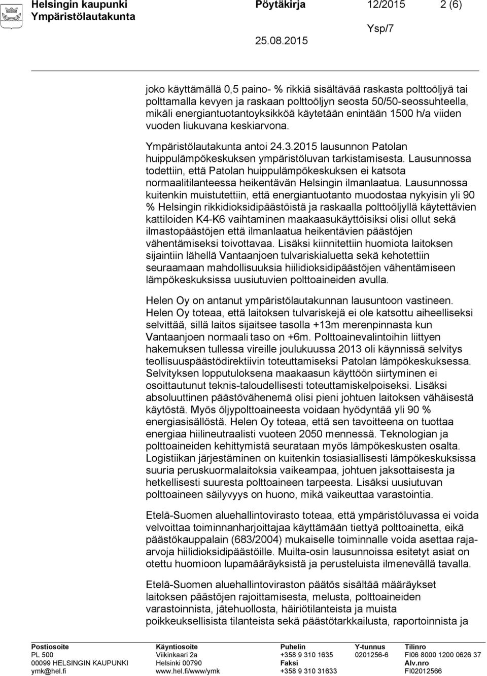 Lausunnossa todettiin, että Patolan huippulämpökeskuksen ei katsota normaalitilanteessa heikentävän Helsingin ilmanlaatua.