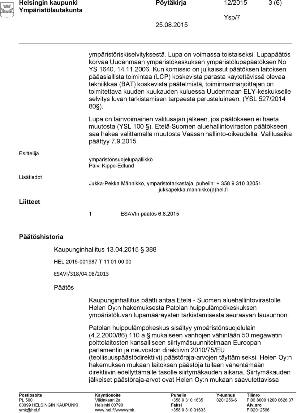 kuuden kuukauden kuluessa Uudenmaan ELY-keskukselle selvitys luvan tarkistamisen tarpeesta perusteluineen. (YSL 527/2014 80 ).