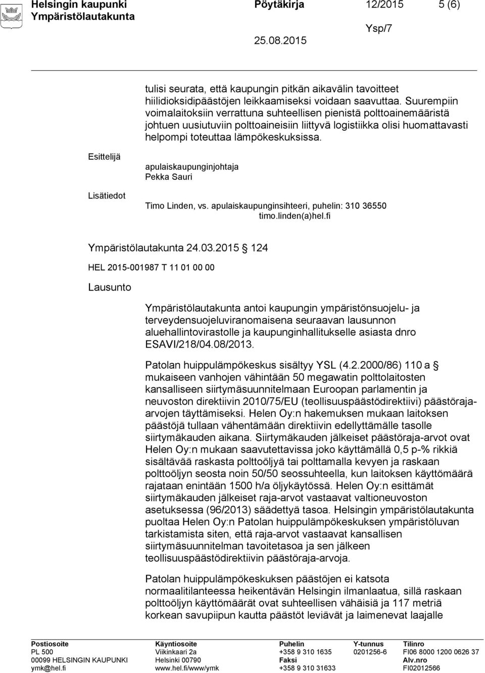 apulaiskaupunginjohtaja Pekka Sauri Timo Linden, vs. apulaiskaupunginsihteeri, puhelin: 310 36550 timo.linden(a)hel.fi 24.03.