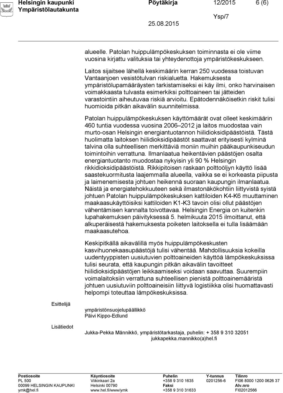 Hakemuksesta ympäristölupamääräysten tarkistamiseksi ei käy ilmi, onko harvinaisen voimakkaasta tulvasta esimerkiksi polttoaineen tai jätteiden varastointiin aiheutuvaa riskiä arvioitu.