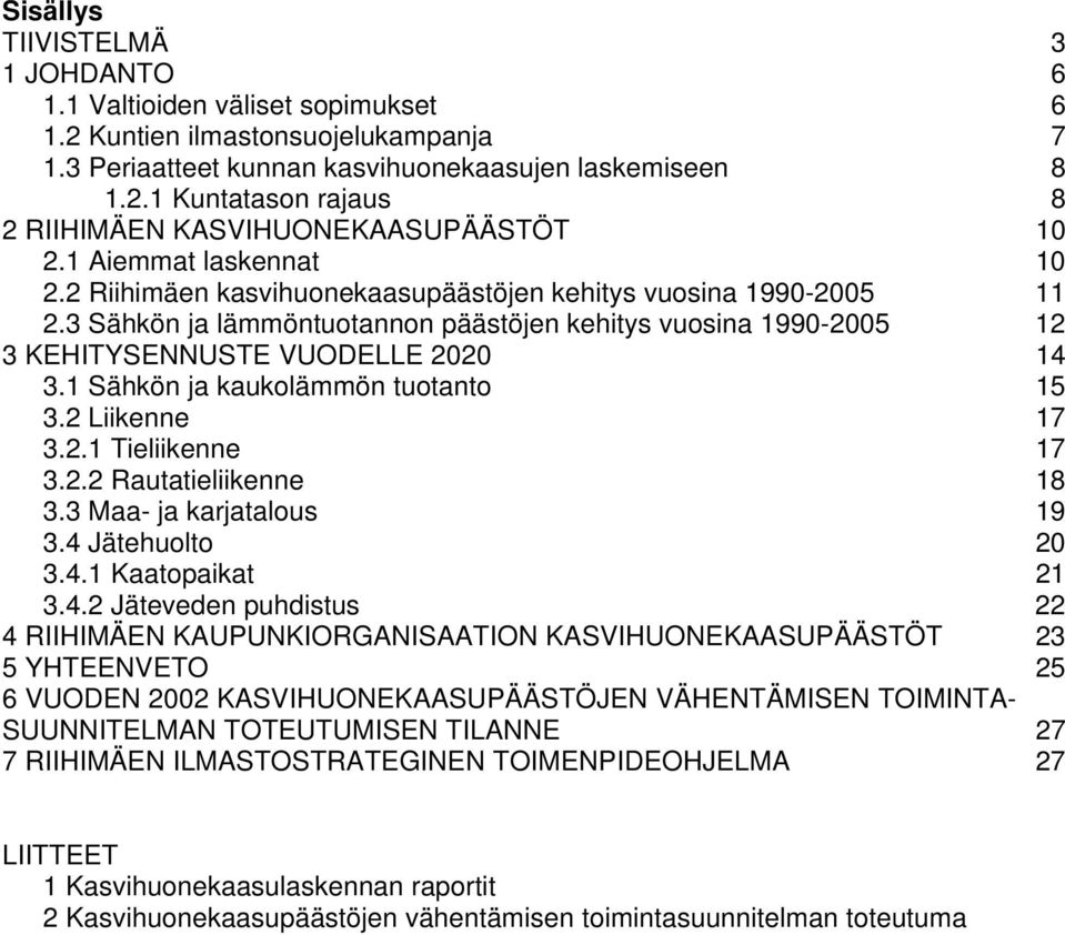 1 Sähkön ja kaukolämmön tuotanto 15 3.2 Liikenne 17 3.2.1 Tieliikenne 17 3.2.2 Rautatieliikenne 18 3.3 Maa- ja karjatalous 19 3.4 