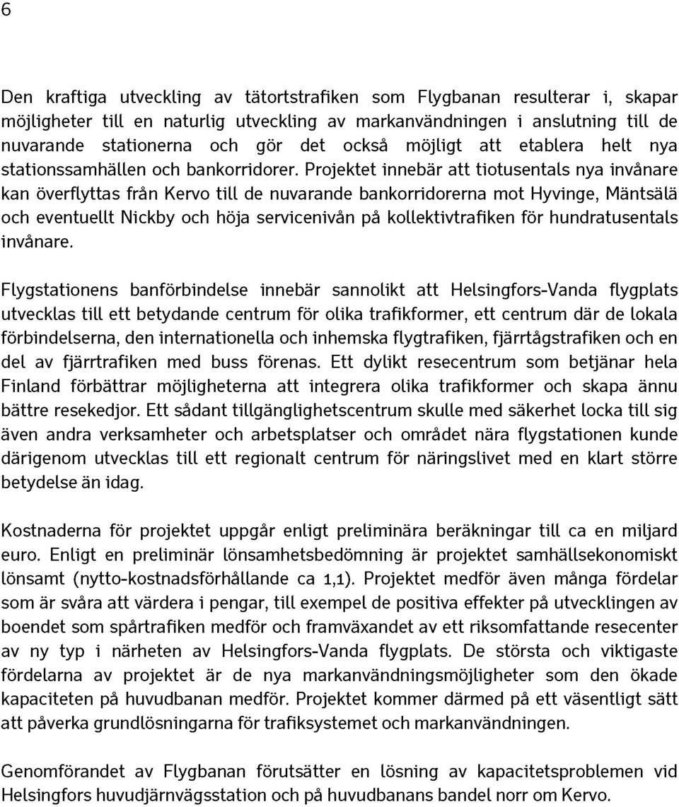 Projektet innebär att tiotusentals nya invänare kan överflyttas frän Kervo till de nuvarande bankorridorerna mot Hyvinge, Mäntsälä och eventuellt Nickby och höja servicenivän pä kollektivtrafiken för