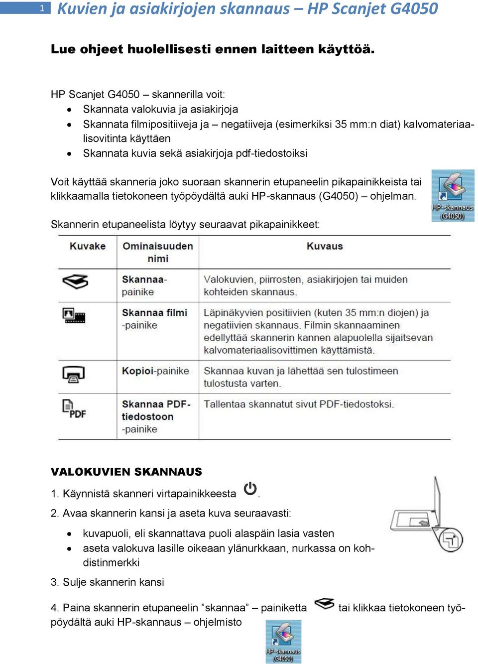 asiakirjoja pdf-tiedostoiksi Voit käyttää skanneria joko suoraan skannerin etupaneelin pikapainikkeista tai klikkaamalla tietokoneen työpöydältä auki HP-skannaus (G4050) ohjelman.