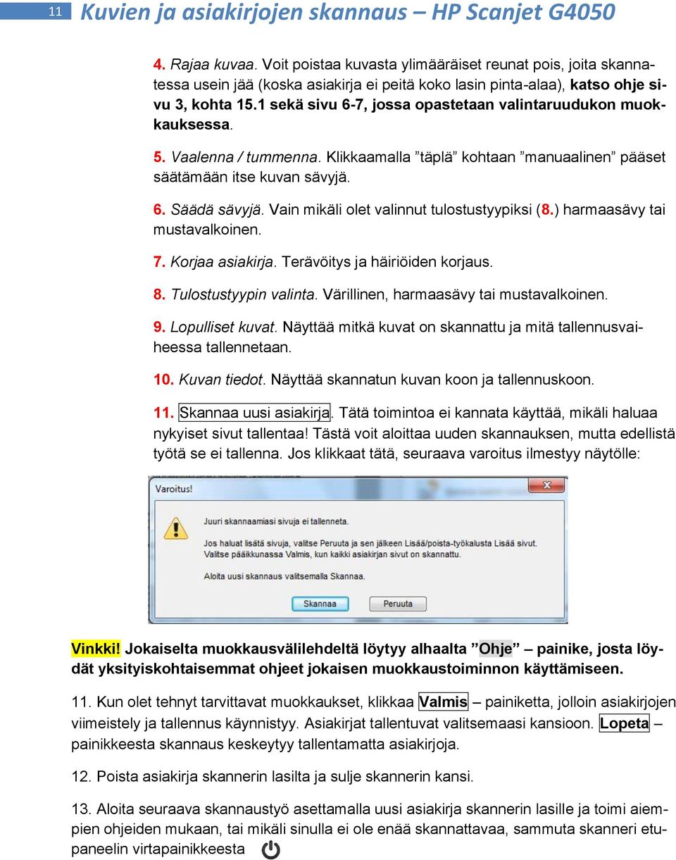 1 sekä sivu 6-7, jossa opastetaan valintaruudukon muokkauksessa. 5. Vaalenna / tummenna. Klikkaamalla täplä kohtaan manuaalinen pääset säätämään itse kuvan sävyjä. 6. Säädä sävyjä.