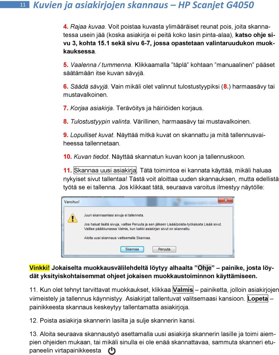 1 sekä sivu 6-7, jossa opastetaan valintaruudukon muokkauksessa. 5. Vaalenna / tummenna. Klikkaamalla täplä kohtaan manuaalinen pääset säätämään itse kuvan sävyjä. 6. Säädä sävyjä.