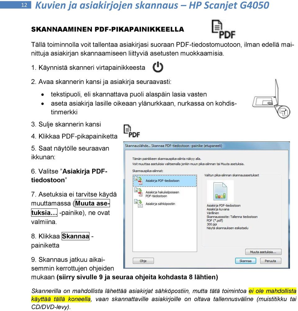 Avaa skannerin kansi ja asiakirja seuraavasti: tekstipuoli, eli skannattava puoli alaspäin lasia vasten aseta asiakirja lasille oikeaan ylänurkkaan, nurkassa on kohdistinmerkki 3.