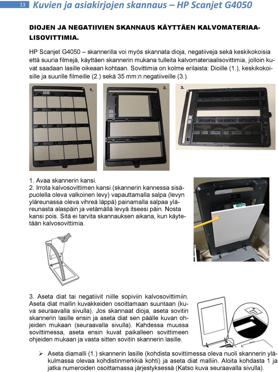 oikeaan kohtaan. Sovittimia on kolme erilaista: Dioille (1.), keskikokoisille ja suurille filmeille (2.) sekä 35 mm:n negatiiveille (3.). 1. Avaa skannerin kansi. 2.
