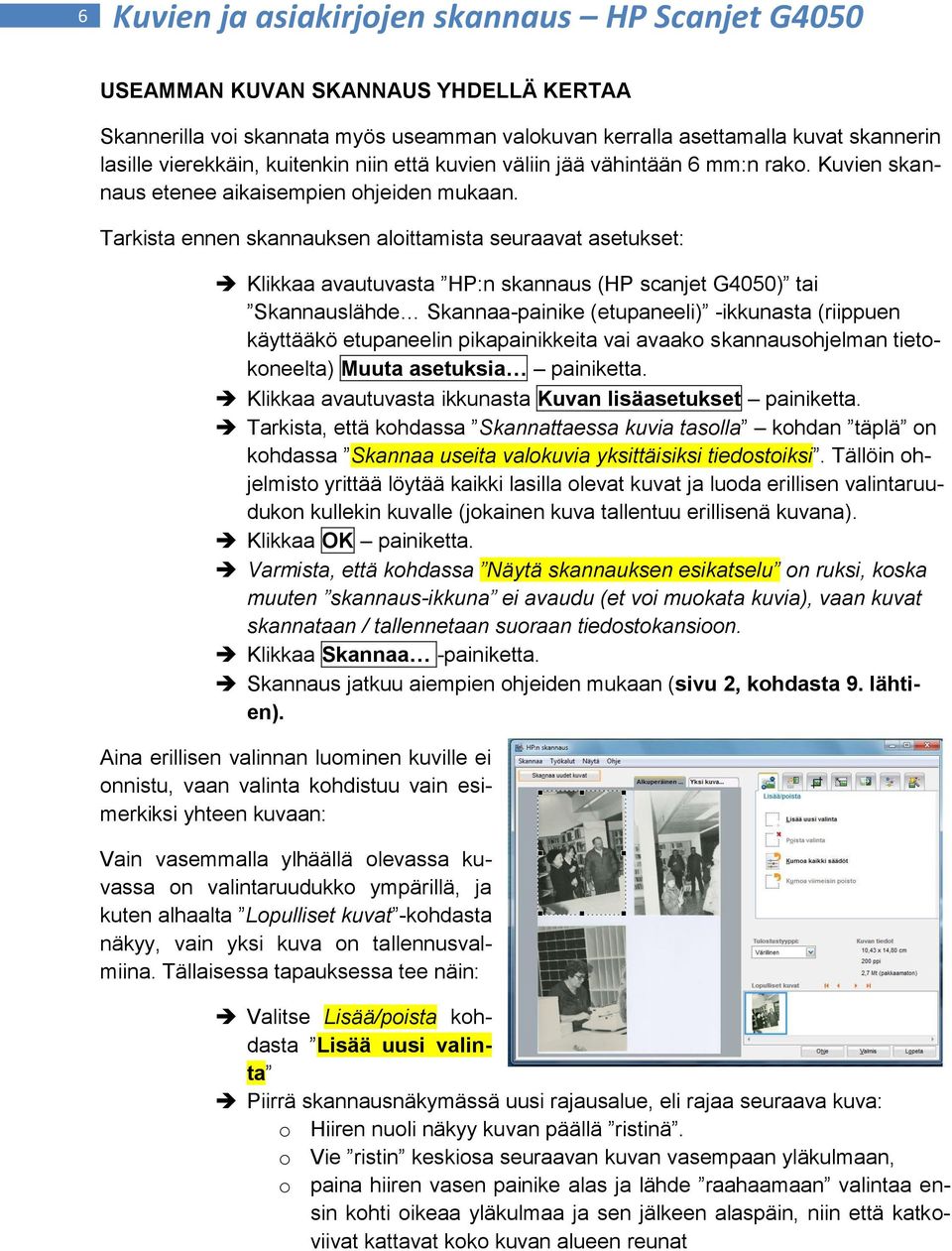 Tarkista ennen skannauksen aloittamista seuraavat asetukset: Klikkaa avautuvasta HP:n skannaus (HP scanjet G4050) tai Skannauslähde Skannaa-painike (etupaneeli) -ikkunasta (riippuen käyttääkö