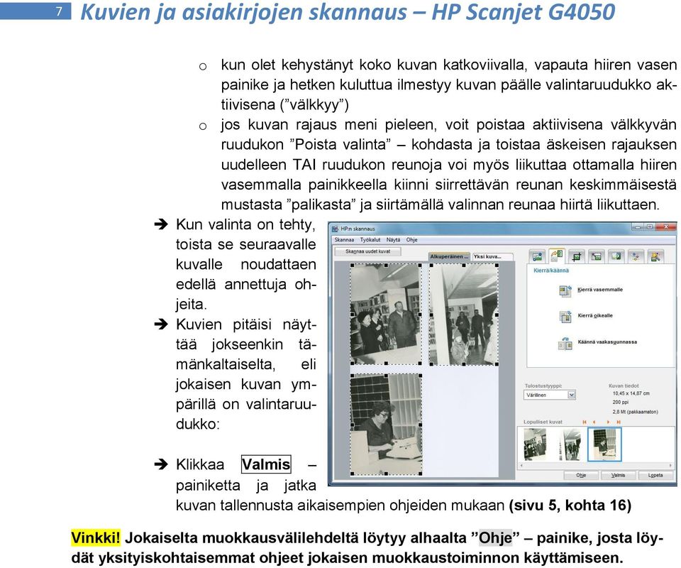 ottamalla hiiren vasemmalla painikkeella kiinni siirrettävän reunan keskimmäisestä mustasta palikasta ja siirtämällä valinnan reunaa hiirtä liikuttaen.