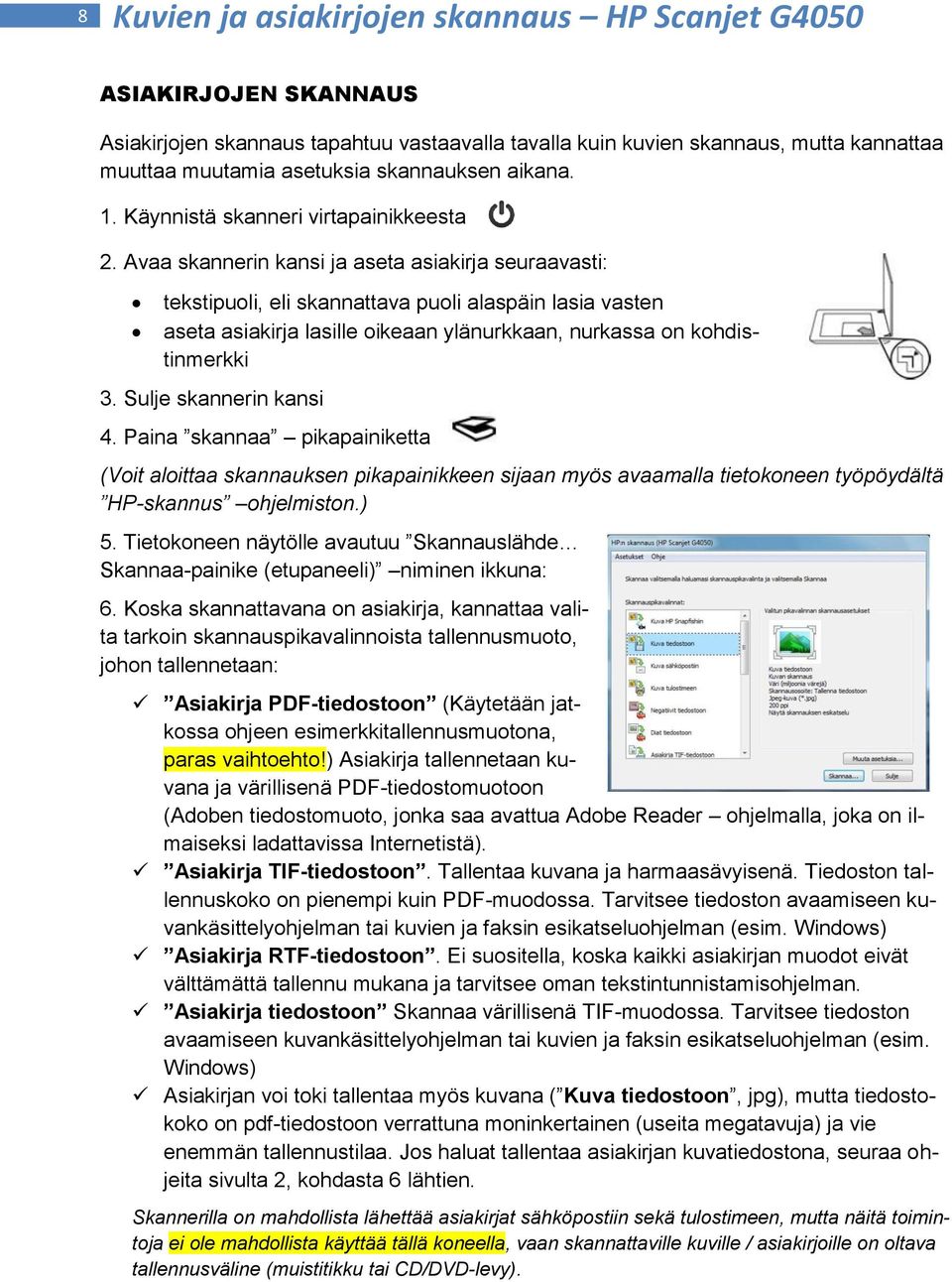 Avaa skannerin kansi ja aseta asiakirja seuraavasti: tekstipuoli, eli skannattava puoli alaspäin lasia vasten aseta asiakirja lasille oikeaan ylänurkkaan, nurkassa on kohdistinmerkki 3.