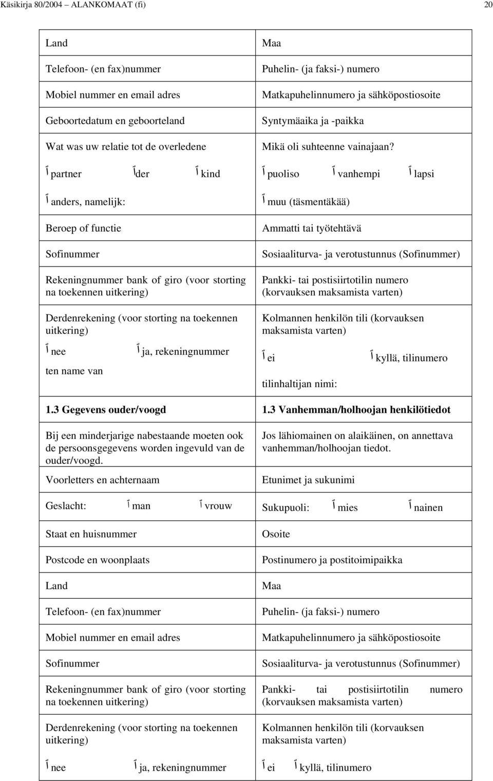 Matkapuhelinnumero ja sähköpostiosoite Syntymäaika ja -paikka Mikä oli suhteenne vainajaan?