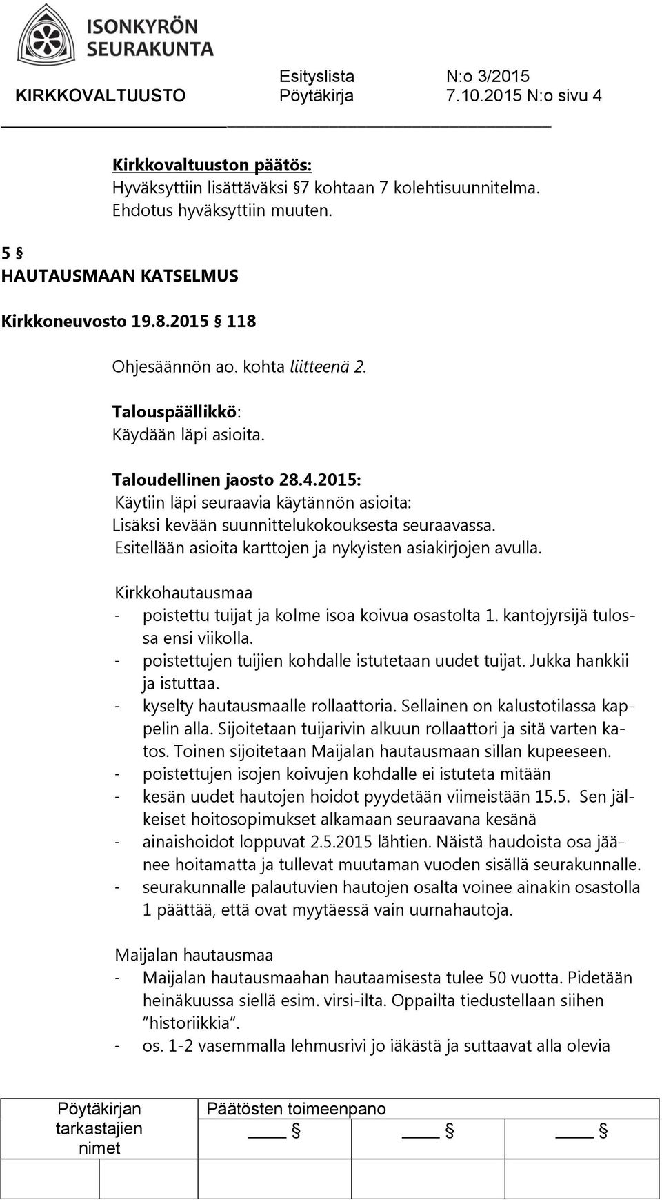 2015: Käytiin läpi seuraavia käytännön asioita: Lisäksi kevään suunnittelukokouksesta seuraavassa. Esitellään asioita karttojen ja nykyisten asiakirjojen avulla.