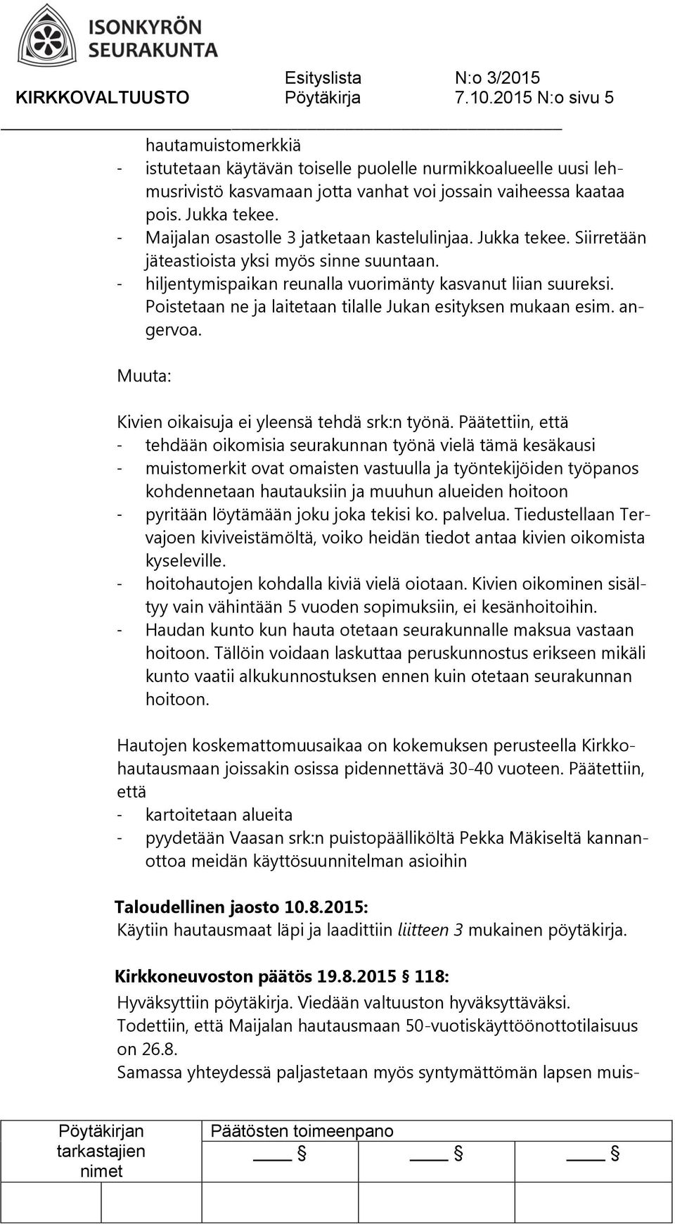 Poistetaan ne ja laitetaan tilalle Jukan esityksen mukaan esim. angervoa. Muuta: Kivien oikaisuja ei yleensä tehdä srk:n työnä.