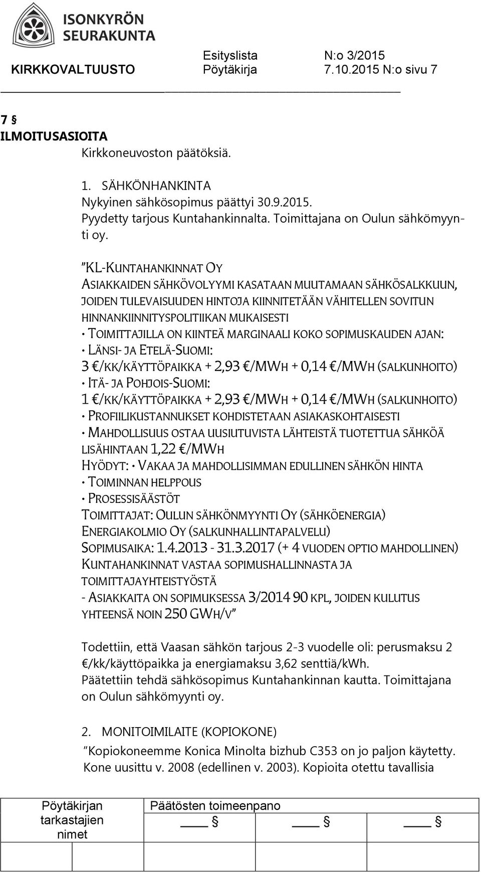 KL-KUNTAHANKINNAT OY ASIAKKAIDEN SÄHKÖVOLYYMI KASATAAN MUUTAMAAN SÄHKÖSALKKUUN, JOIDEN TULEVAISUUDEN HINTOJA KIINNITETÄÄN VÄHITELLEN SOVITUN HINNANKIINNITYSPOLITIIKAN MUKAISESTI TOIMITTAJILLA ON