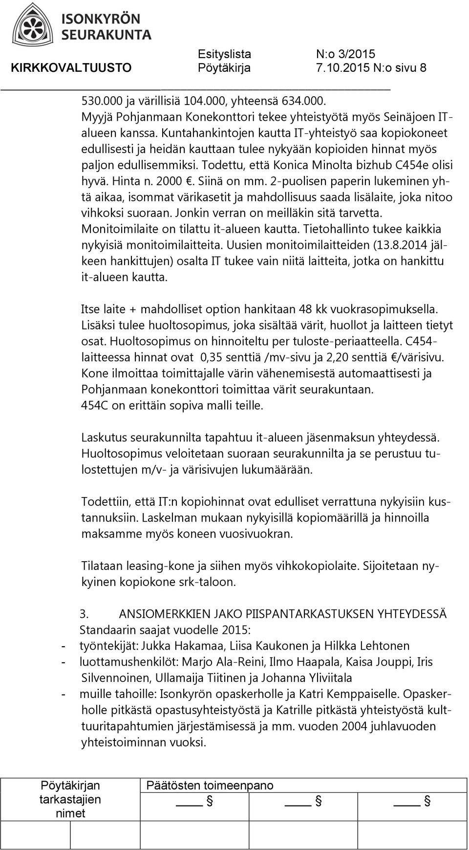 Hinta n. 2000. Siinä on mm. 2-puolisen paperin lukeminen yhtä aikaa, isommat värikasetit ja mahdollisuus saada lisälaite, joka nitoo vihkoksi suoraan. Jonkin verran on meilläkin sitä tarvetta.