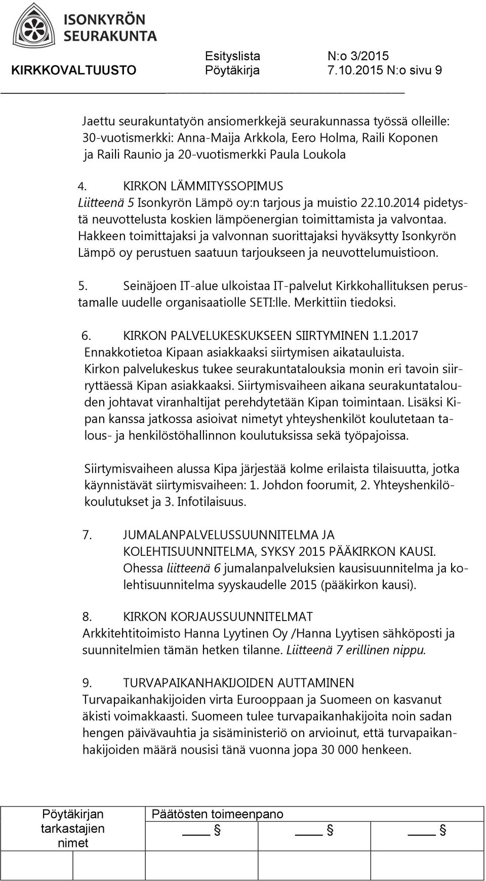 KIRKON LÄMMITYSSOPIMUS Liitteenä 5 Isonkyrön Lämpö oy:n tarjous ja muistio 22.10.2014 pidetystä neuvottelusta koskien lämpöenergian toimittamista ja valvontaa.