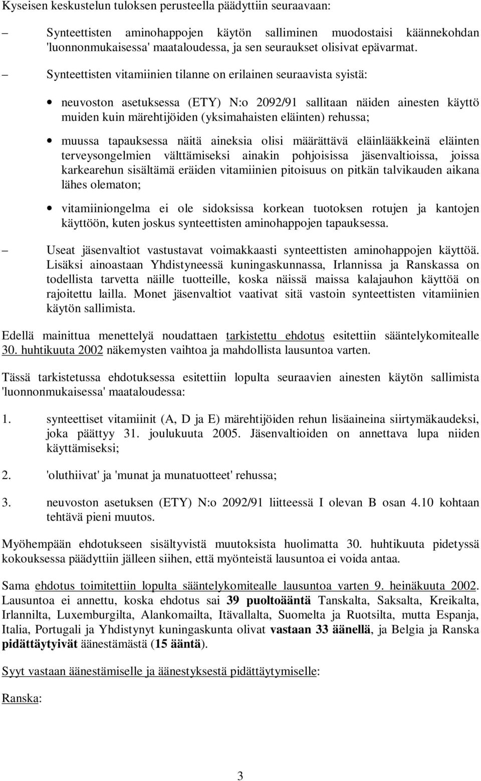 Synteettisten vitamiinien tilanne on erilainen seuraavista syistä: neuvoston asetuksessa (ETY) N:o 2092/91 sallitaan näiden ainesten käyttö muiden kuin märehtijöiden (yksimahaisten eläinten) rehussa;