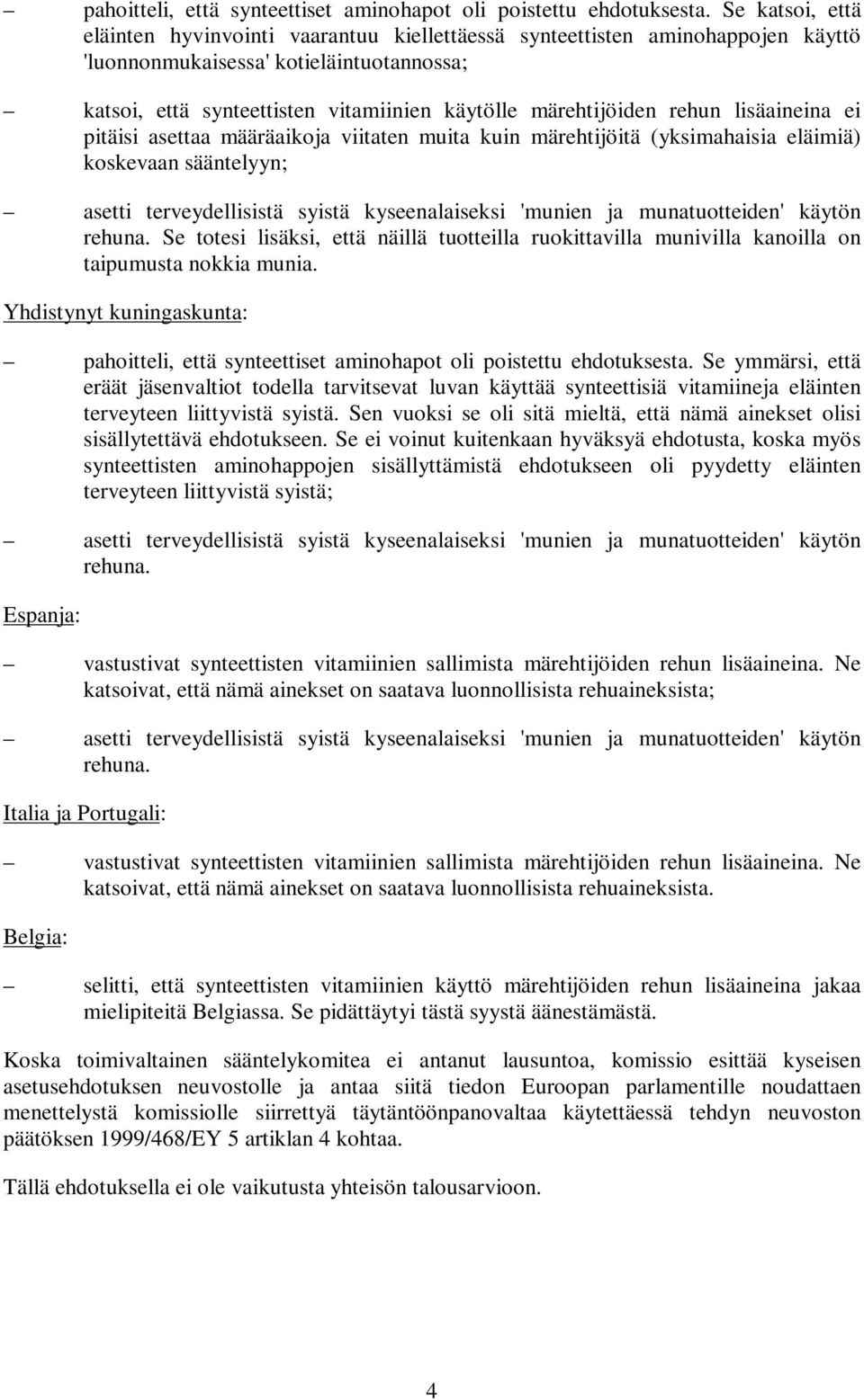 rehun lisäaineina ei pitäisi asettaa määräaikoja viitaten muita kuin märehtijöitä (yksimahaisia eläimiä) koskevaan sääntelyyn; asetti terveydellisistä syistä kyseenalaiseksi 'munien ja