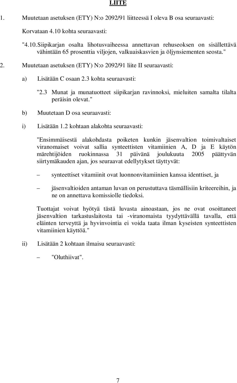 Muutetaan asetuksen (ETY) N:o 2092/91 liite II seuraavasti: a) Lisätään C osaan 2.3 kohta seuraavasti: "2.3 Munat ja munatuotteet siipikarjan ravinnoksi, mieluiten samalta tilalta peräisin olevat.