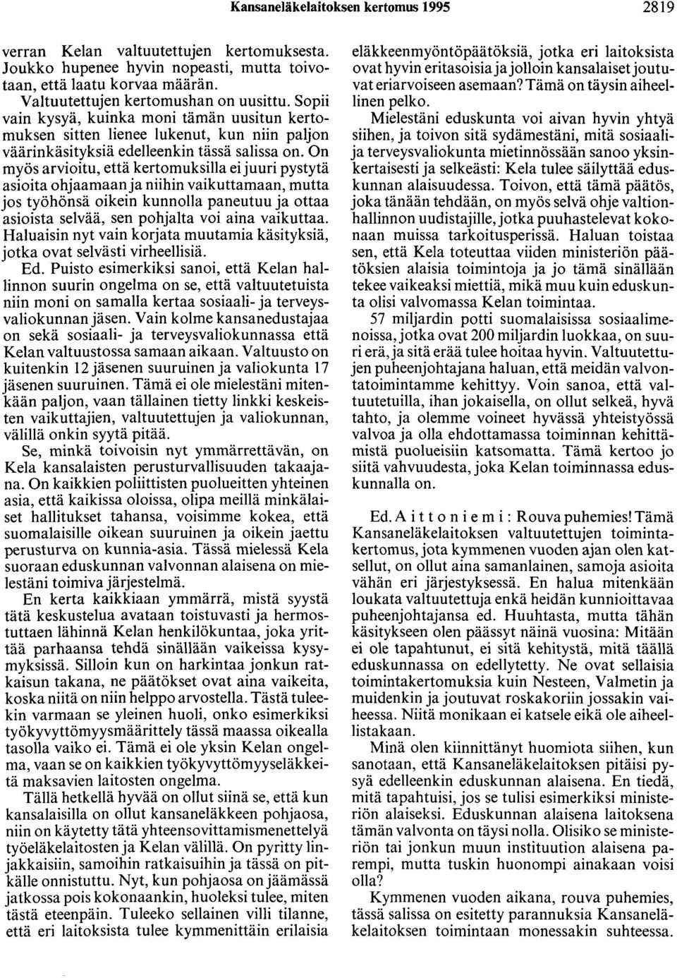 On myös arvioitu, että kertomuksilla ei juuri pystytä asioita ohjaamaan ja niihin vaikuttamaan, mutta jos työhönsä oikein kunnolla paneutuu ja ottaa asioista selvää, sen pohjalta voi aina vaikuttaa.