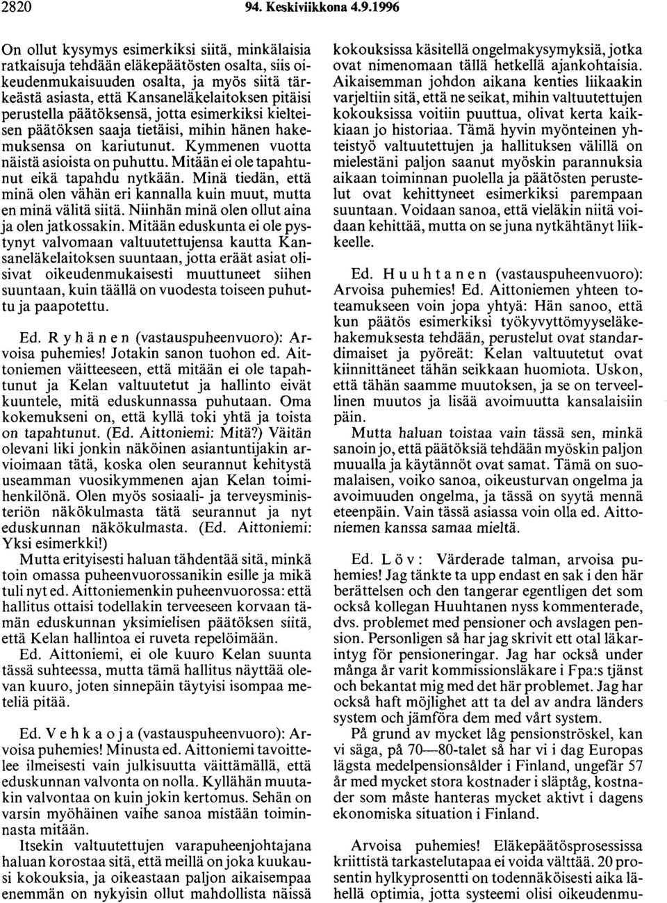 1996 On ollut kysymys esimerkiksi siitä, minkälaisia ratkaisuja tehdään eläkepäätösten osalta, siis oikeudenmukaisuuden osalta, ja myös siitä tärkeästä asiasta, että Kansaneläkelaitoksen pitäisi
