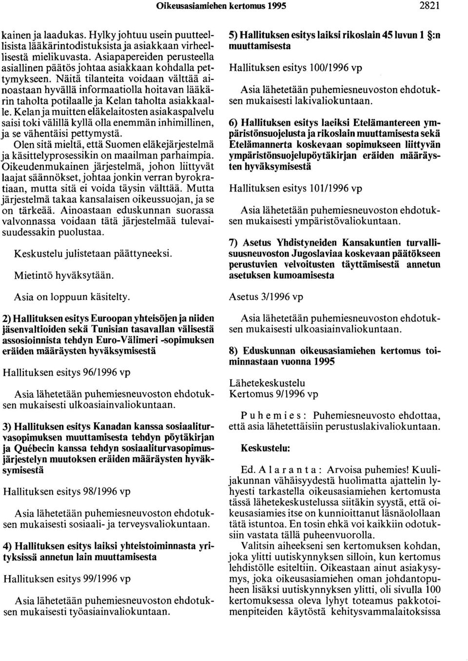 Näitä tilanteita voidaan välttää ainoastaan hyvällä informaatiolla hoitavan lääkärin taholta potilaalle ja Kelan taholta asiakkaalle.