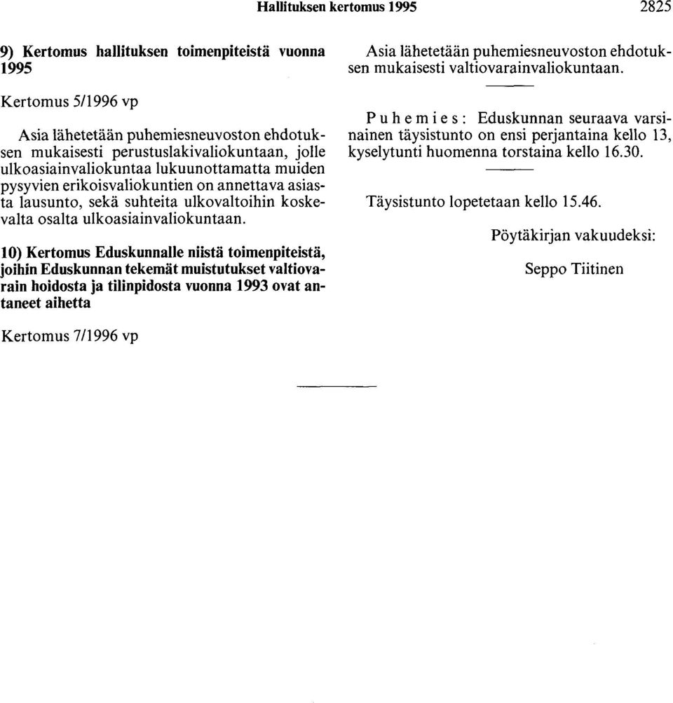 10) Kertomus Eduskunnalle niistä toimenpiteistä, joihin Eduskunnan tekemät muistutukset valtiovarain hoidosta ja tilinpidosta vuonna 1993 ovat antaneet aihetta Asia lähetetään puhemiesneuvoston