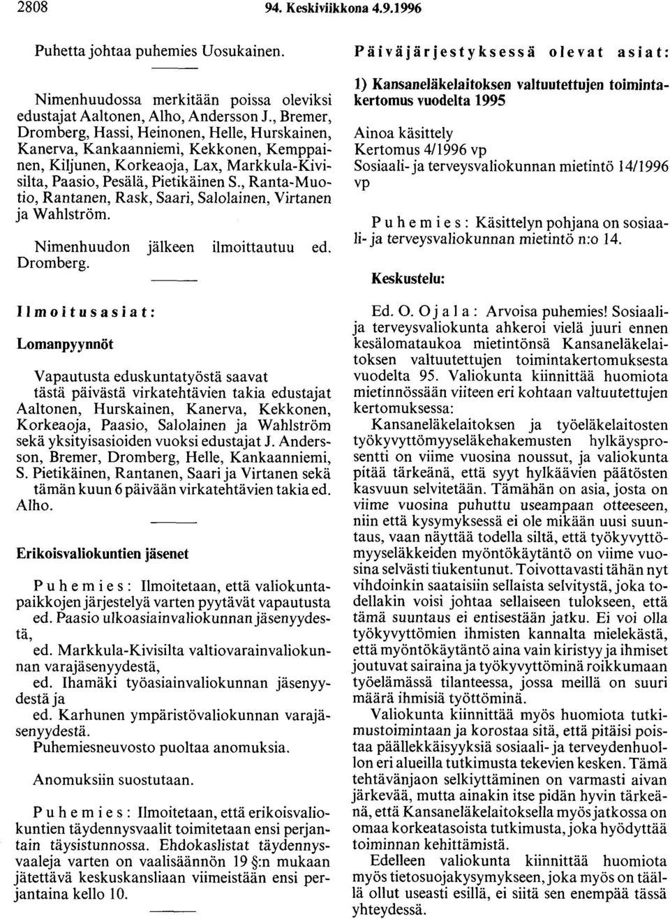 , Ranta-Muotio, Rantanen, Rask, Saari, Salolainen, Virtanen ja Wahlström. Nimenhuudon jälkeen ilmoittautuu ed. Dromberg.