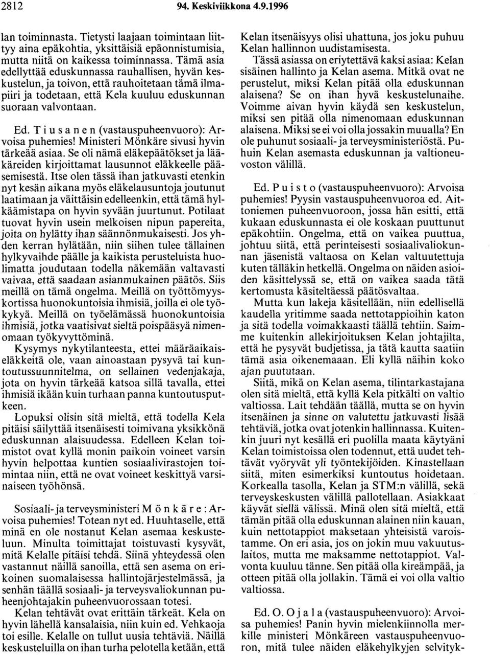 T i u s a ne n (vastauspuheenvuoro): Arvoisa puhemies! Ministeri Mönkäre sivusi hyvin tärkeää asiaa. Se oli nämä eläkepäätökset ja lääkäreiden kirjoittamat lausunnot eläkkeelle pääsemisestä.