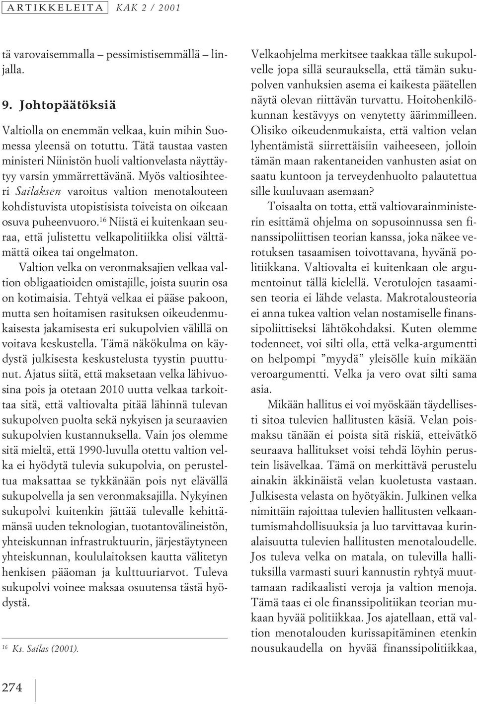 Myös valtiosihteeri Sailaksen varoitus valtion menotalouteen kohdistuvista utopistisista toiveista on oikeaan osuva puheenvuoro.