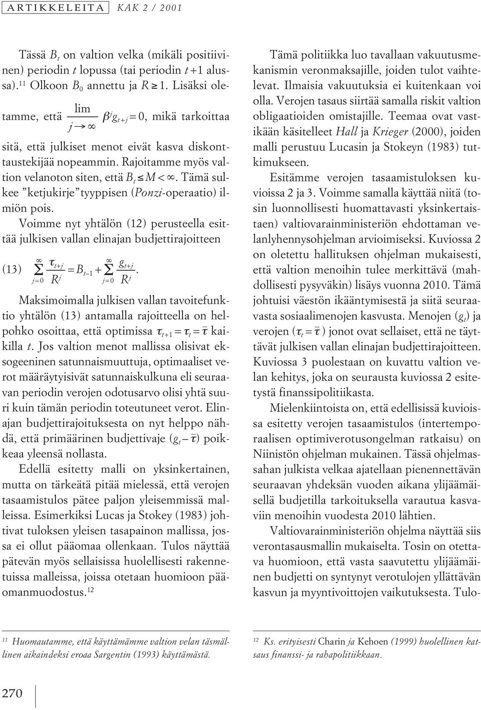 Tämä sulkee ketjukirje tyyppisen ( Ponzi-operaatio) ilmiön pois. Voimme nyt yhtälön (12) perusteella esittää julkisen vallan elinajan budjettirajoitteen (13) Σ = B t 1 + Σ.