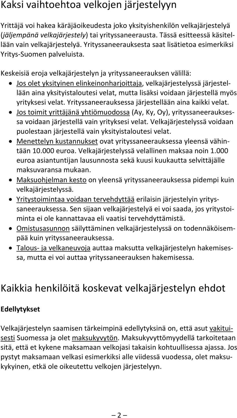 Keskeisiä eroja velkajärjestelyn ja yrityssaneerauksen välillä: Jos olet yksityinen elinkeinonharjoittaja, velkajärjestelyssä järjestellään aina yksityistaloutesi velat, mutta lisäksi voidaan