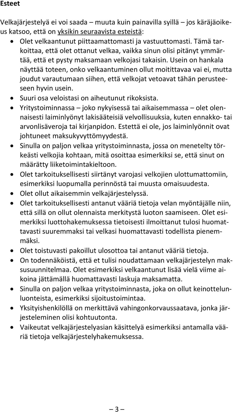 Usein on hankala näyttää toteen, onko velkaantuminen ollut moitittavaa vai ei, mutta joudut varautumaan siihen, että velkojat vetoavat tähän perusteeseen hyvin usein.