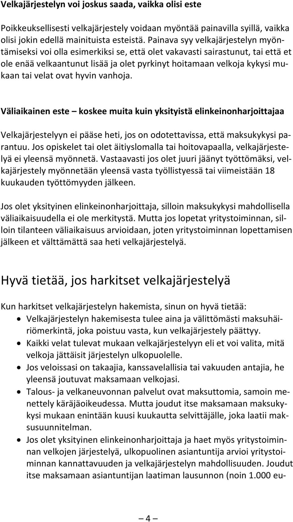 ovat hyvin vanhoja. Väliaikainen este koskee muita kuin yksityistä elinkeinonharjoittajaa Velkajärjestelyyn ei pääse heti, jos on odotettavissa, että maksukykysi parantuu.