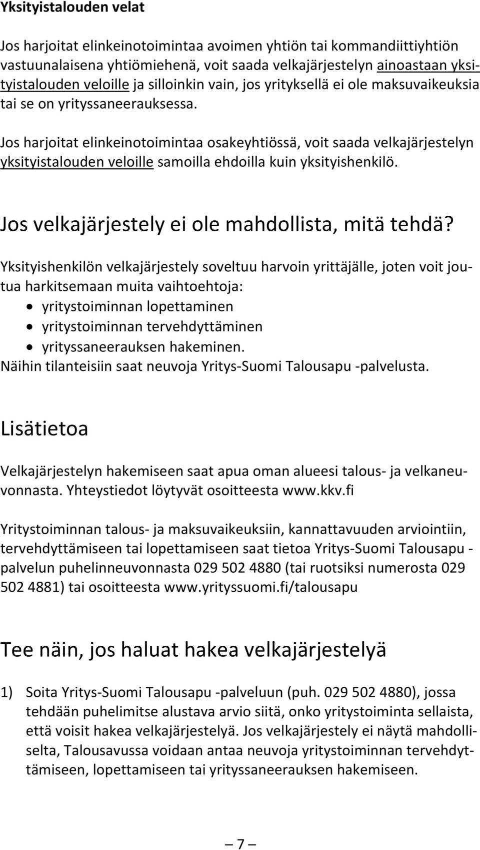 Jos harjoitat elinkeinotoimintaa osakeyhtiössä, voit saada velkajärjestelyn yksityistalouden veloille samoilla ehdoilla kuin yksityishenkilö. Jos velkajärjestely ei ole mahdollista, mitä tehdä?