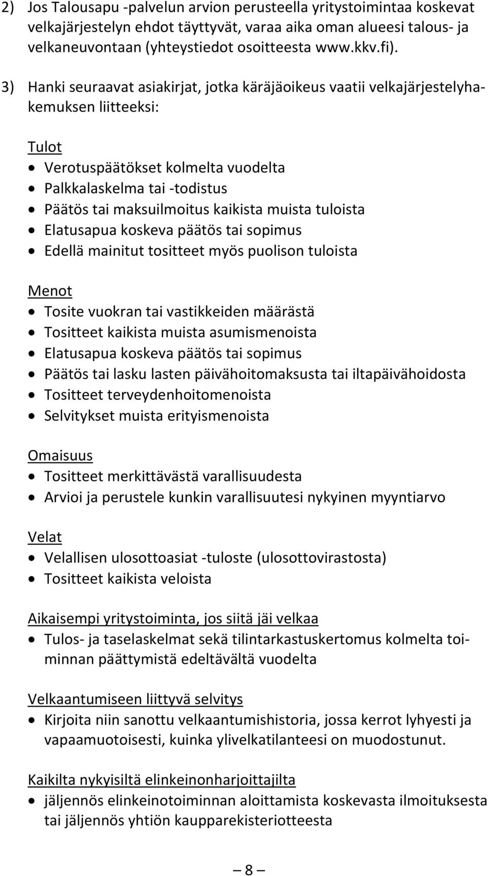 muista tuloista Elatusapua koskeva päätös tai sopimus Edellä mainitut tositteet myös puolison tuloista Menot Tosite vuokran tai vastikkeiden määrästä Tositteet kaikista muista asumismenoista