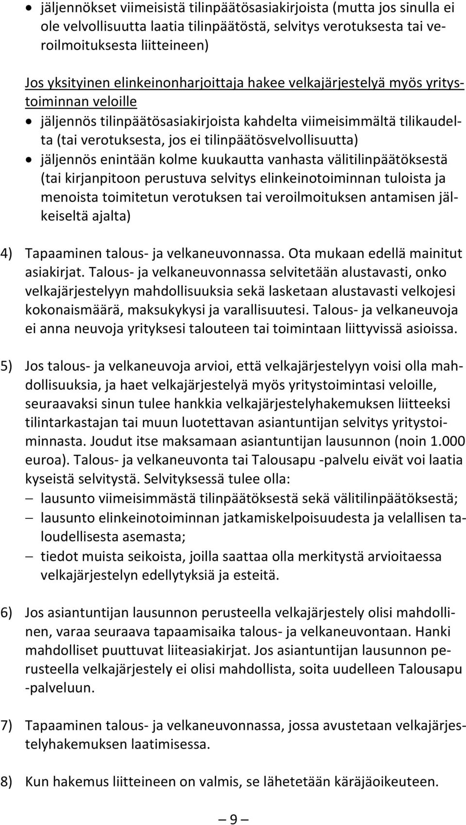 jäljennös enintään kolme kuukautta vanhasta välitilinpäätöksestä (tai kirjanpitoon perustuva selvitys elinkeinotoiminnan tuloista ja menoista toimitetun verotuksen tai veroilmoituksen antamisen