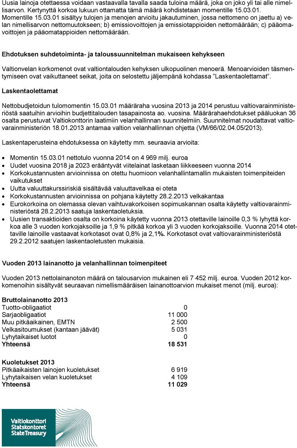 01 sisältyy tulojen ja menojen arvioitu jakautuminen, jossa nettomeno on jaettu a) velan nimellisarvon nettomuutokseen; b) emissiovoittojen ja emissiotappioiden nettomäärään; c) pääomavoittojen ja