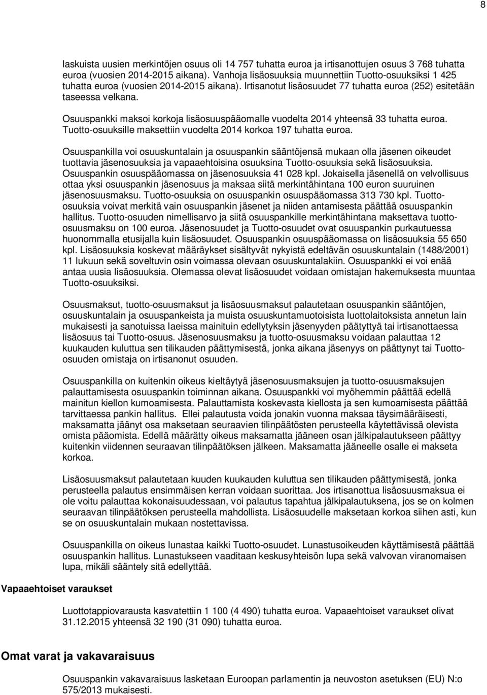 Osuuspankki maksoi korkoja lisäosuuspääomalle vuodelta 2014 yhteensä 33 tuhatta euroa. Tuotto-osuuksille maksettiin vuodelta 2014 korkoa 197 tuhatta euroa.