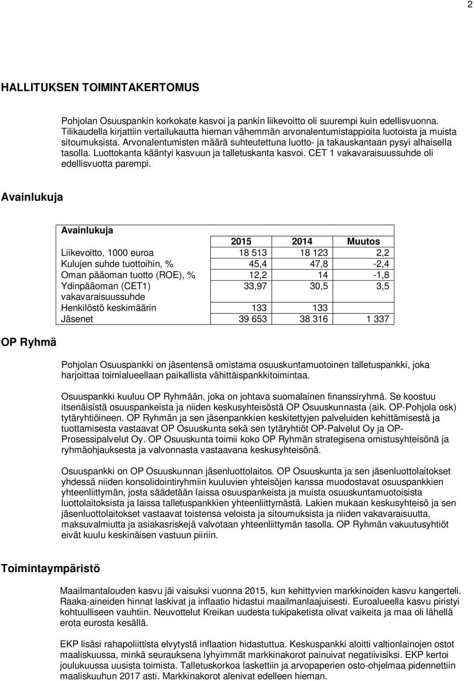 Arvonalentumisten määrä suhteutettuna luotto- ja takauskantaan pysyi alhaisella tasolla. Luottokanta kääntyi kasvuun ja talletuskanta kasvoi. CET 1 vakavaraisuussuhde oli edellisvuotta parempi.