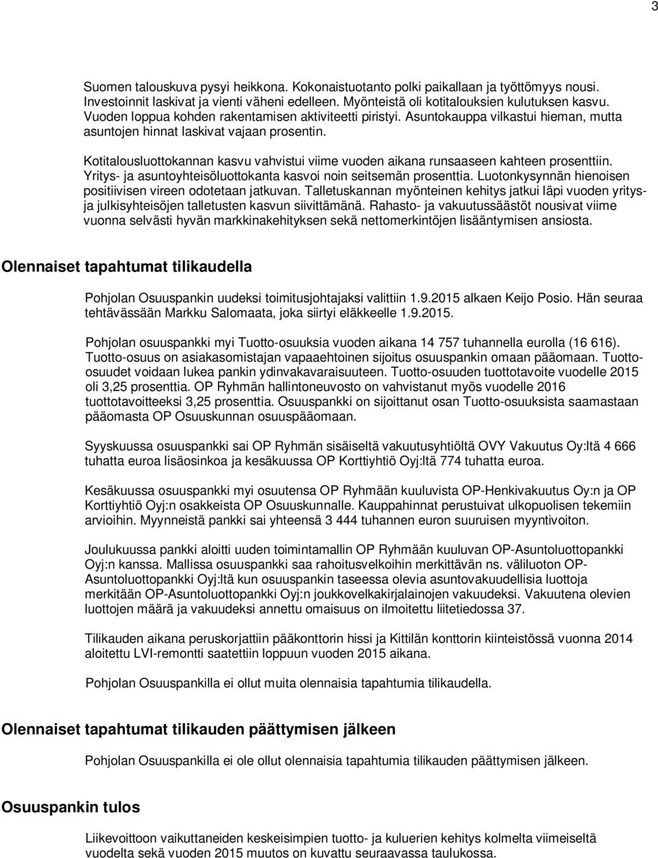 Kotitalousluottokannan kasvu vahvistui viime vuoden aikana runsaaseen kahteen prosenttiin. Yritys- ja asuntoyhteisöluottokanta kasvoi noin seitsemän prosenttia.