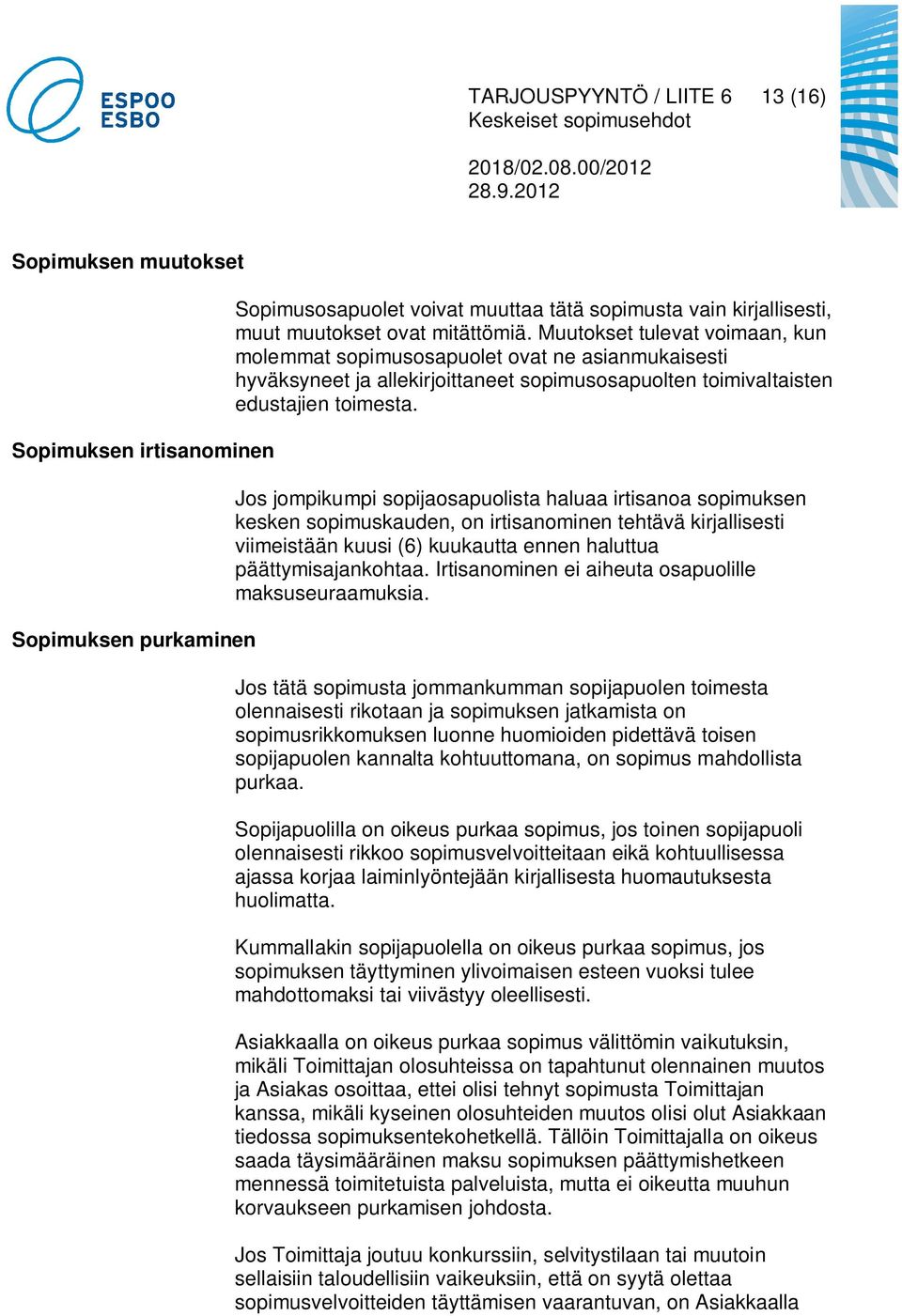 Jos jompikumpi sopijaosapuolista haluaa irtisanoa sopimuksen kesken sopimuskauden, on irtisanominen tehtävä kirjallisesti viimeistään kuusi (6) kuukautta ennen haluttua päättymisajankohtaa.