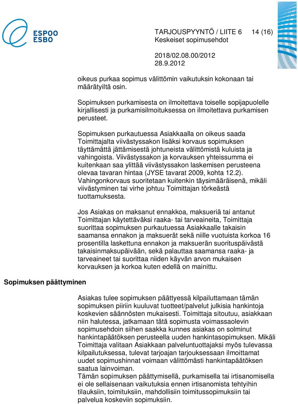 Sopimuksen purkautuessa Asiakkaalla on oikeus saada Toimittajalta viivästyssakon lisäksi korvaus sopimuksen täyttämättä jättämisestä johtuneista välittömistä kuluista ja vahingoista.