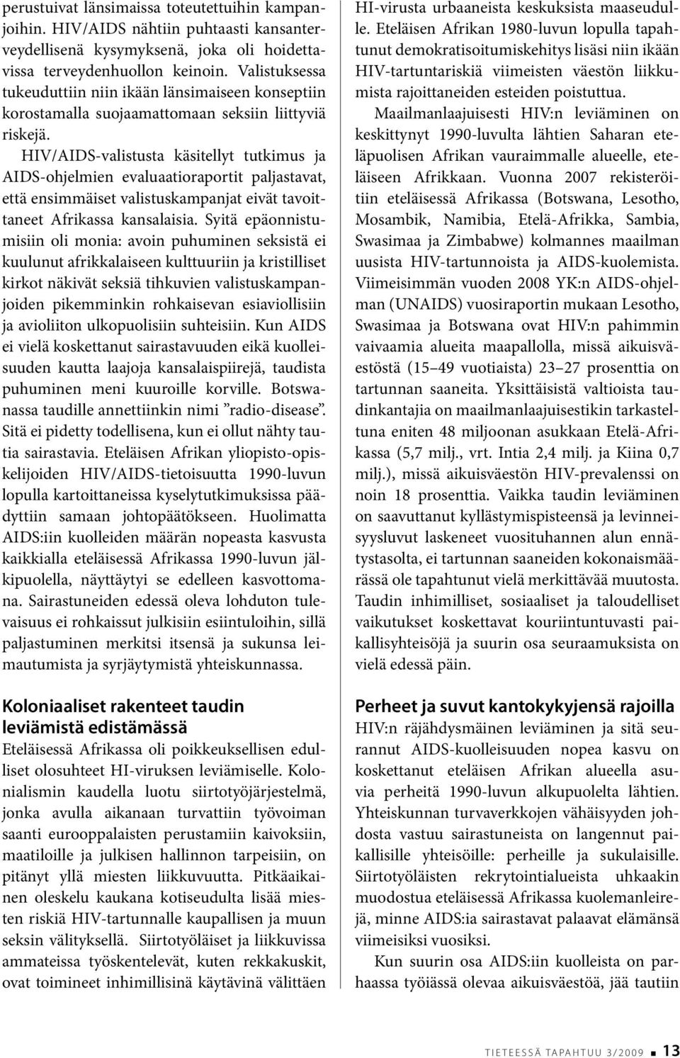 HIV/AIDS-valistusta käsitellyt tutkimus ja AIDS-ohjelmien evaluaatioraportit paljastavat, että ensimmäiset valistuskampanjat eivät tavoittaneet Afrikassa kansalaisia.