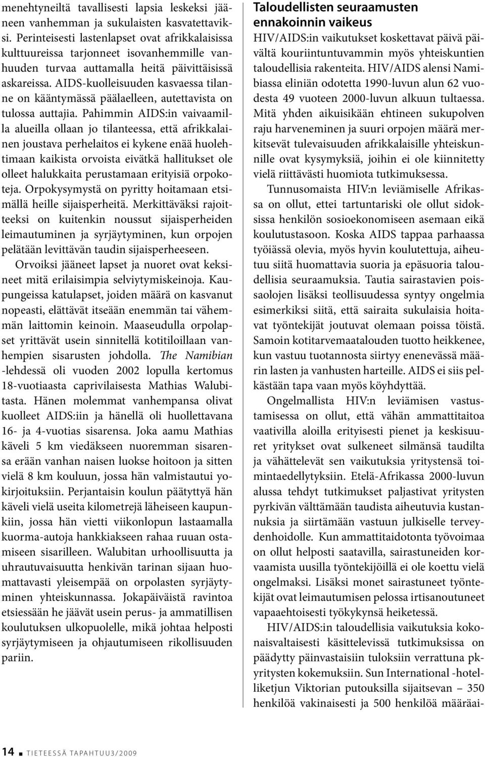 AIDS-kuolleisuuden kasvaessa tilanne on kääntymässä päälaelleen, autettavista on tulossa auttajia.