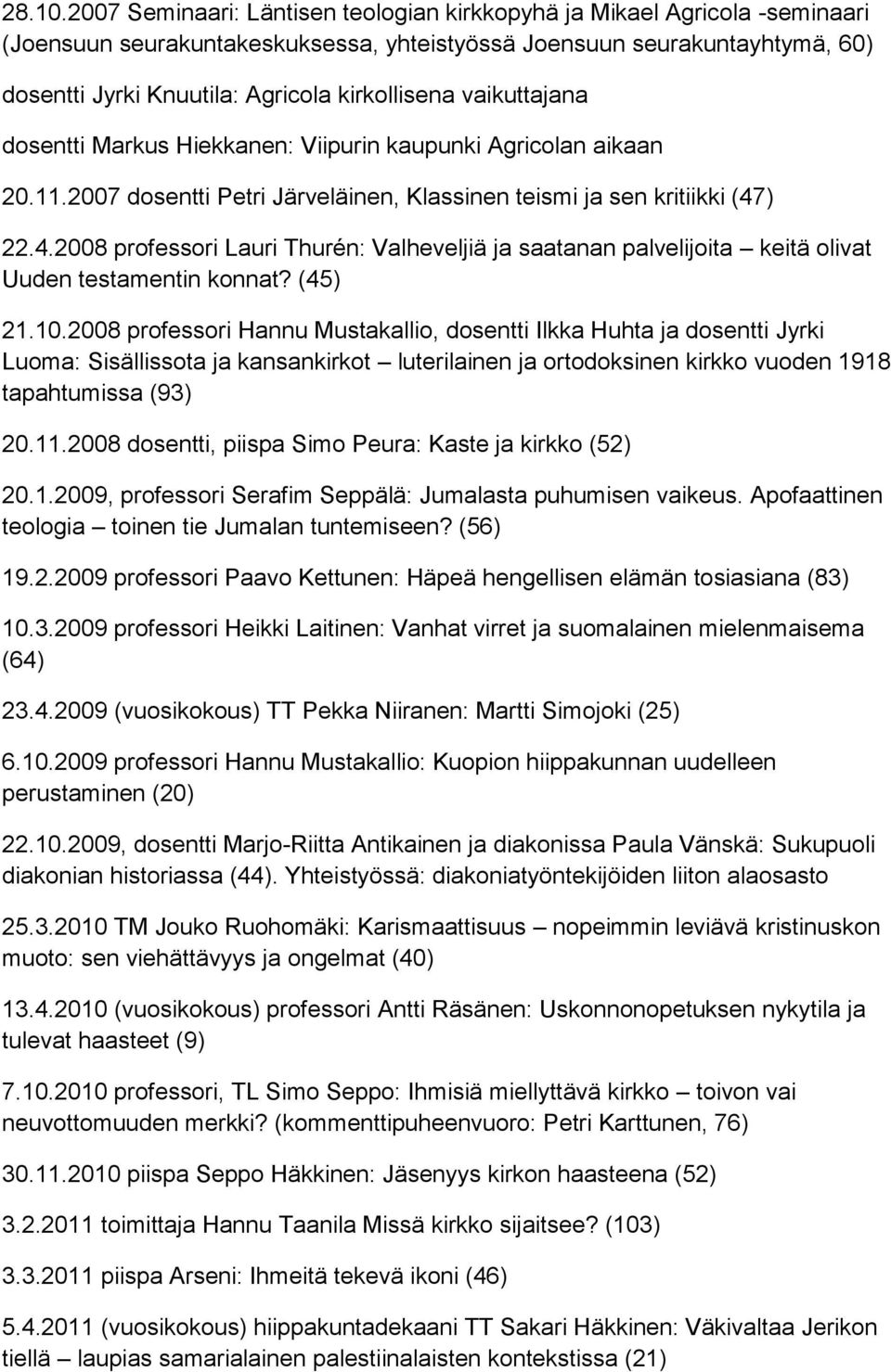vaikuttajana dosentti Markus Hiekkanen: Viipurin kaupunki Agricolan aikaan 20.11.2007 dosentti Petri Järveläinen, Klassinen teismi ja sen kritiikki (47