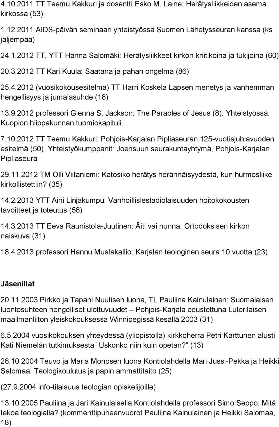 Jackson: The Parables of Jesus (8). Yhteistyössä: Kuopion hiippakunnan tuomiokapituli. 7.10.2012 TT Teemu Kakkuri: Pohjois-Karjalan Pipliaseuran 125-vuotisjuhlavuoden esitelmä (50).