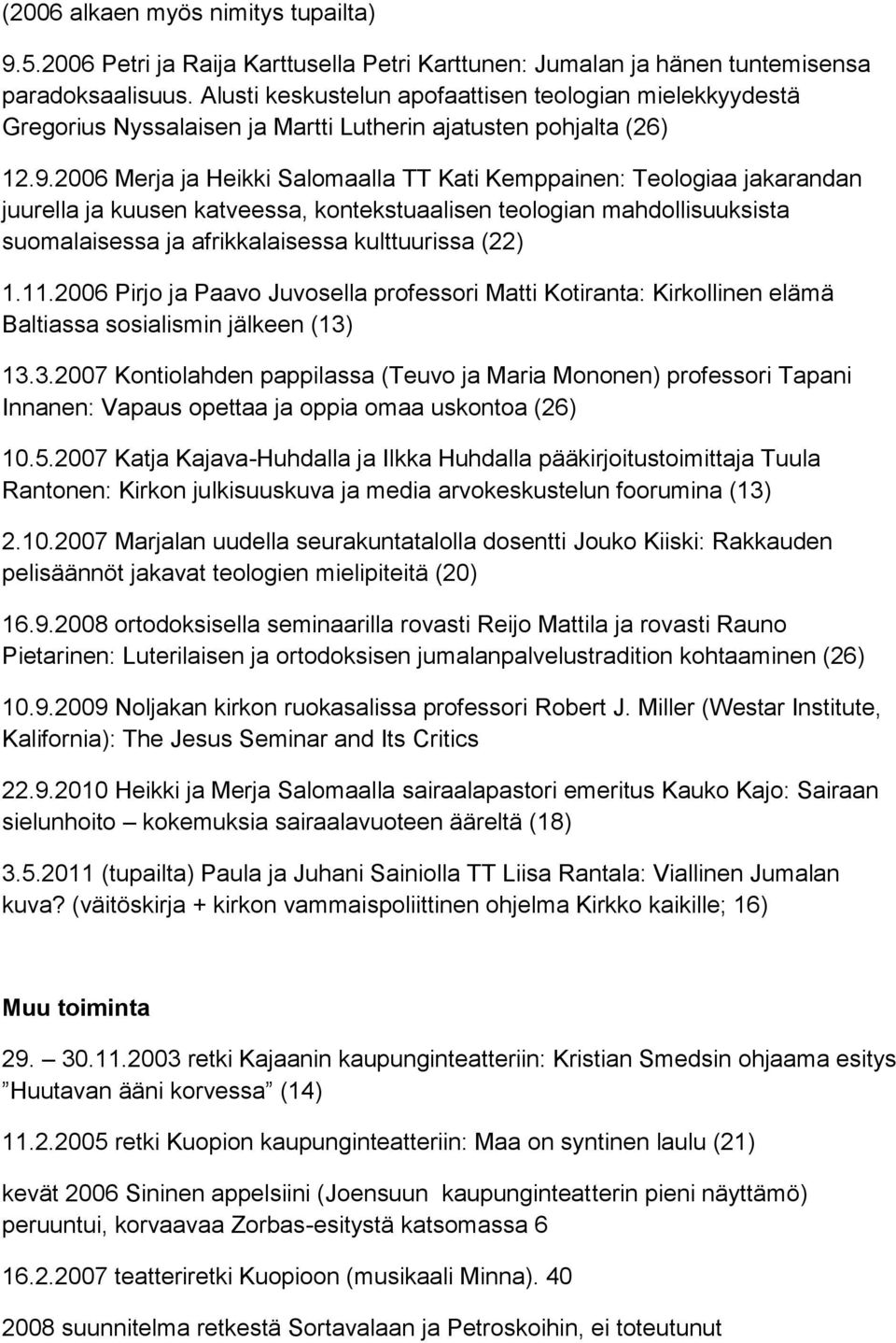 2006 Merja ja Heikki Salomaalla TT Kati Kemppainen: Teologiaa jakarandan juurella ja kuusen katveessa, kontekstuaalisen teologian mahdollisuuksista suomalaisessa ja afrikkalaisessa kulttuurissa (22)