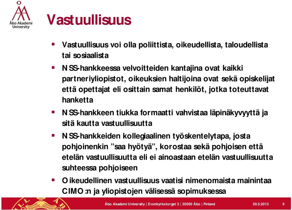 vastuullisuutta NSS-hankkeiden kollegiaalinen työskentelytapa, josta pohjoinenkin saa hyötyä, korostaa sekä pohjoisen että etelän vastuullisuutta eli ei ainoastaan etelän